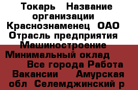 Токарь › Название организации ­ Краснознаменец, ОАО › Отрасль предприятия ­ Машиностроение › Минимальный оклад ­ 50 000 - Все города Работа » Вакансии   . Амурская обл.,Селемджинский р-н